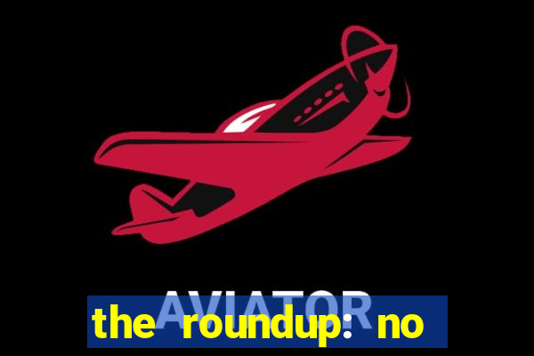 the roundup: no way out download